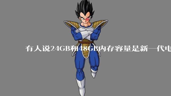 有人说24GB和48GB内存容量是新一代电脑平台最均衡的方案，真的是这样吗？电脑内存应该如何选？