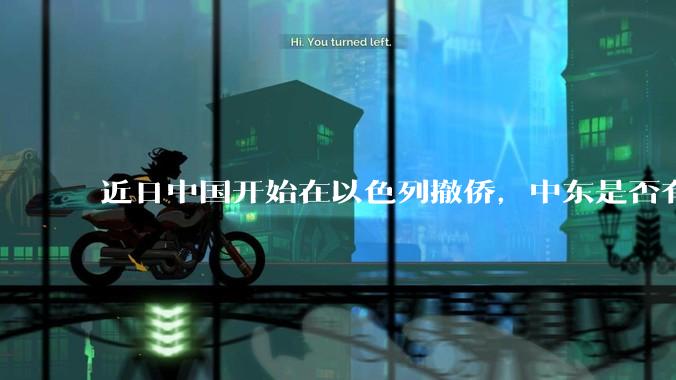 近日中国开始在以色列撤侨，中东是否有大战要发生？