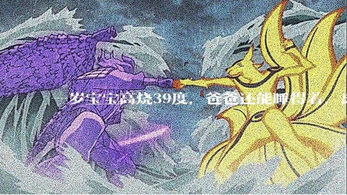 一岁宝宝高烧39度，爸爸还能睡得着，离吗？